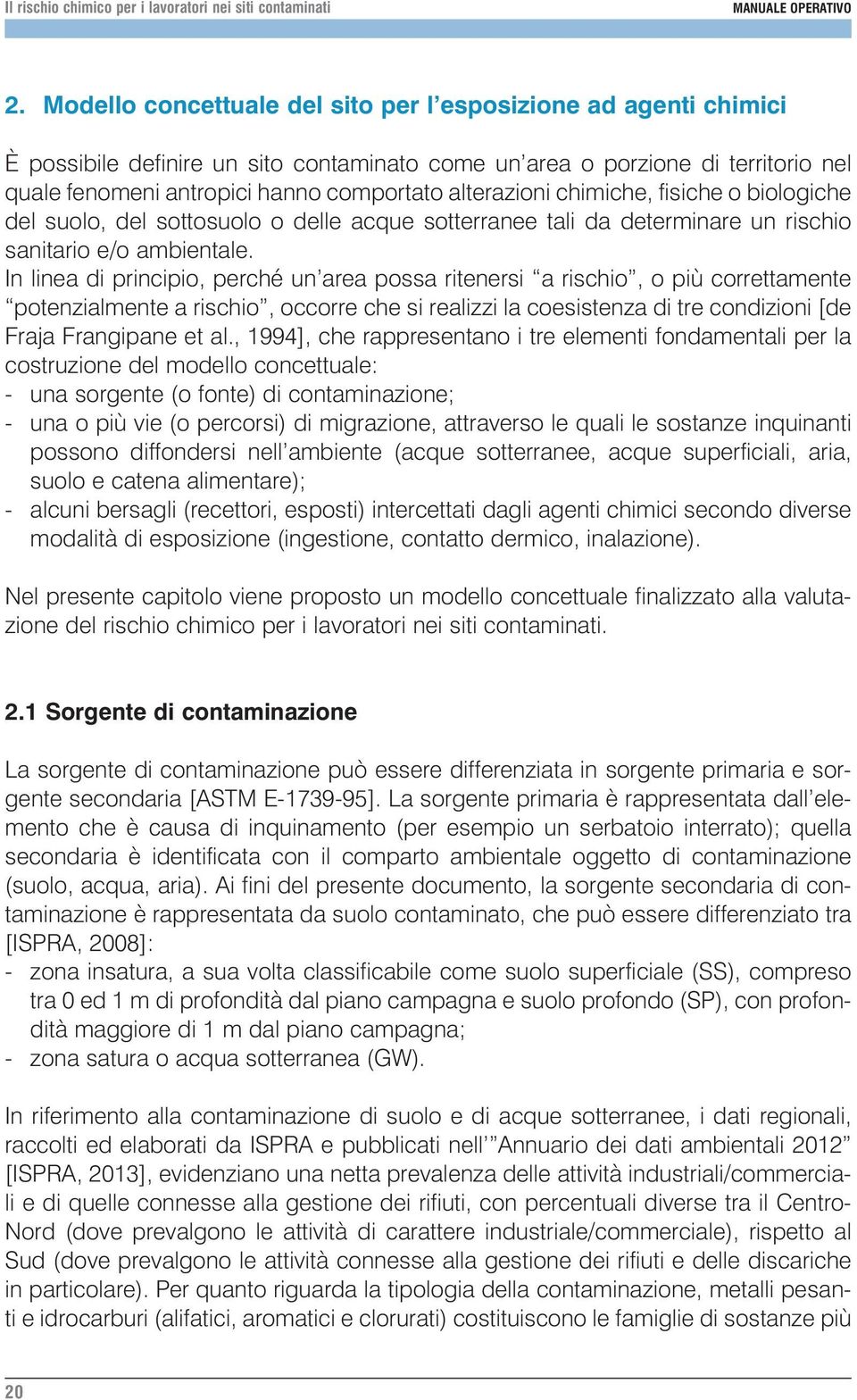 alterazioni chimiche, fisiche o biologiche del suolo, del sottosuolo o delle acque sotterranee tali da determinare un rischio sanitario e/o ambientale.