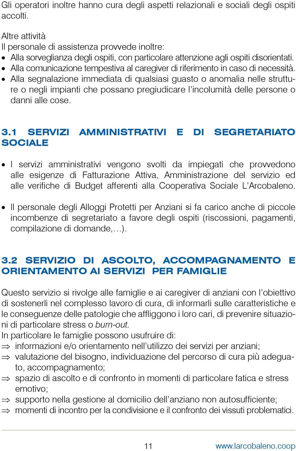 Alla comunicazione tempestiva al caregiver di riferimento in caso di necessità.