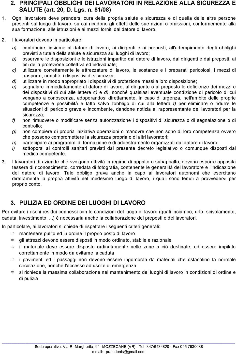 conformemente alla sua formazione, alle istruzioni e ai mezzi forniti dal datore di lavoro. 2.