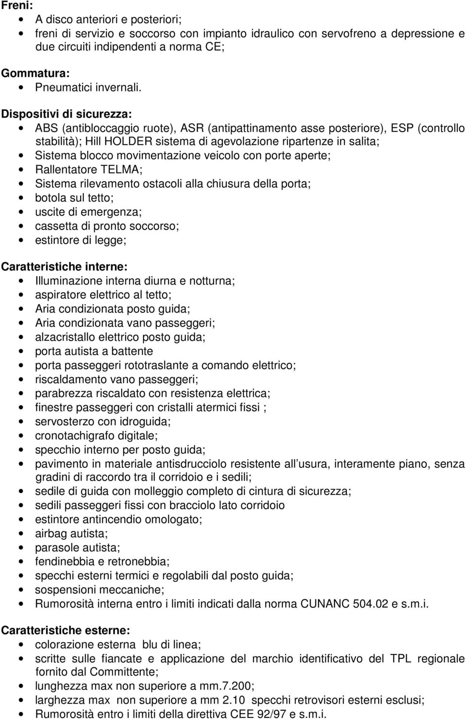 movimentazione veicolo con porte aperte; Rallentatore TELMA; Sistema rilevamento ostacoli alla chiusura della porta; botola sul tetto; uscite di emergenza; cassetta di pronto soccorso; estintore di