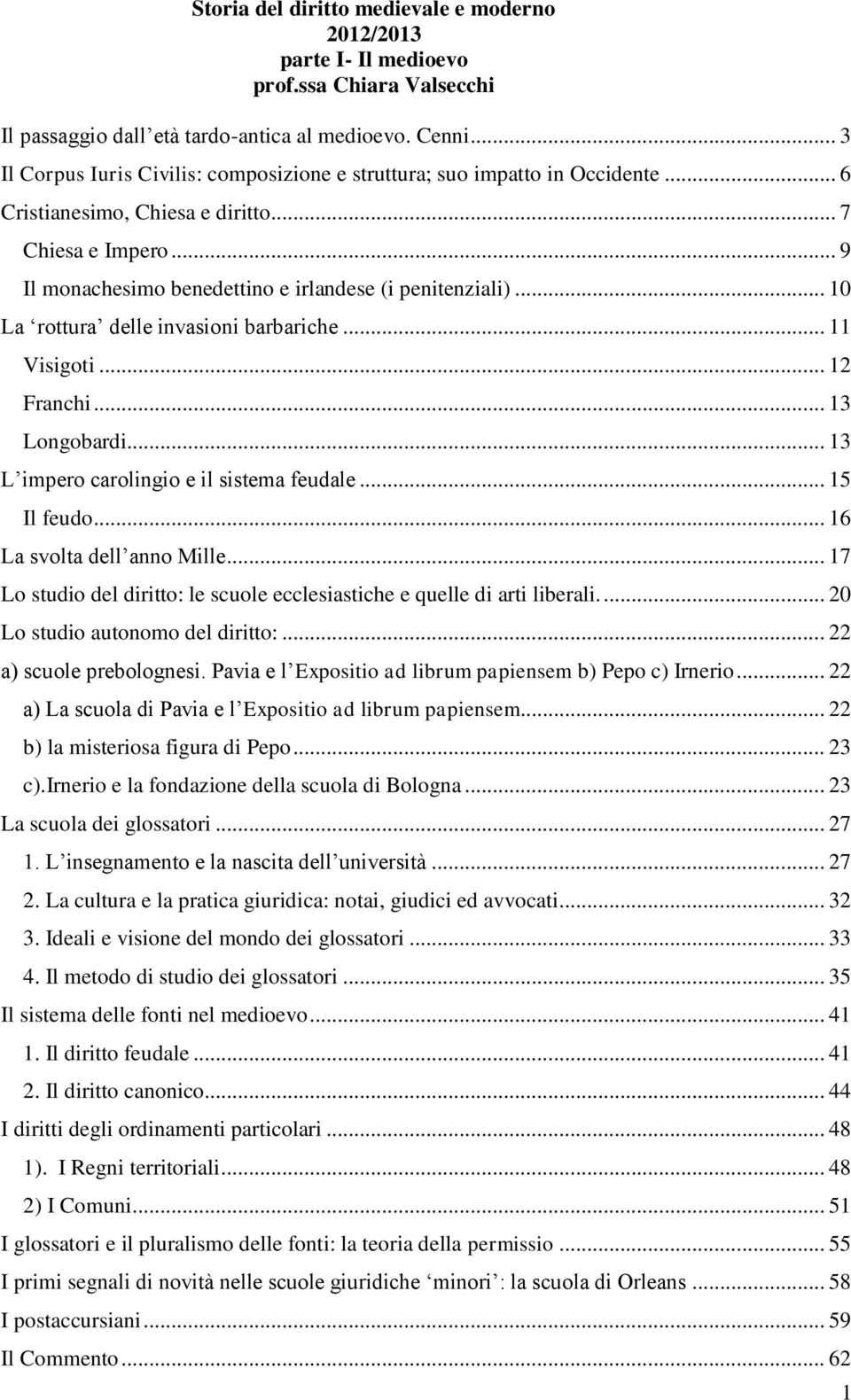 .. 10 La rottura delle invasioni barbariche... 11 Visigoti... 12 Franchi... 13 Longobardi... 13 L impero carolingio e il sistema feudale... 15 Il feudo... 16 La svolta dell anno Mille.