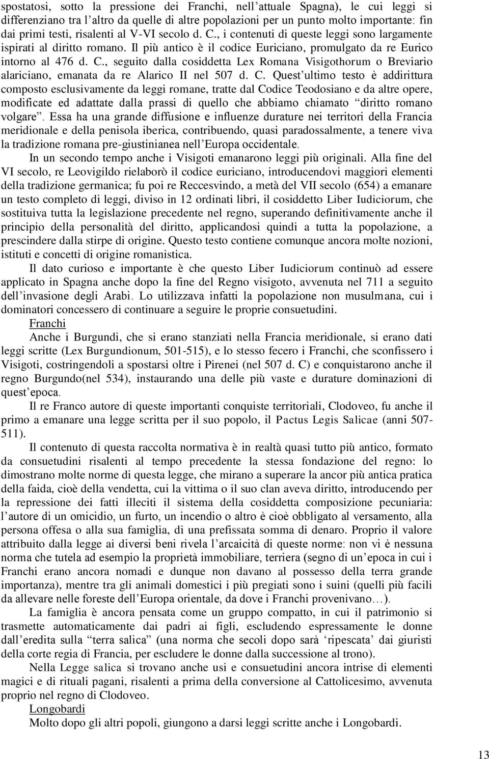 C. Quest ultimo testo è addirittura composto esclusivamente da leggi romane, tratte dal Codice Teodosiano e da altre opere, modificate ed adattate dalla prassi di quello che abbiamo chiamato diritto