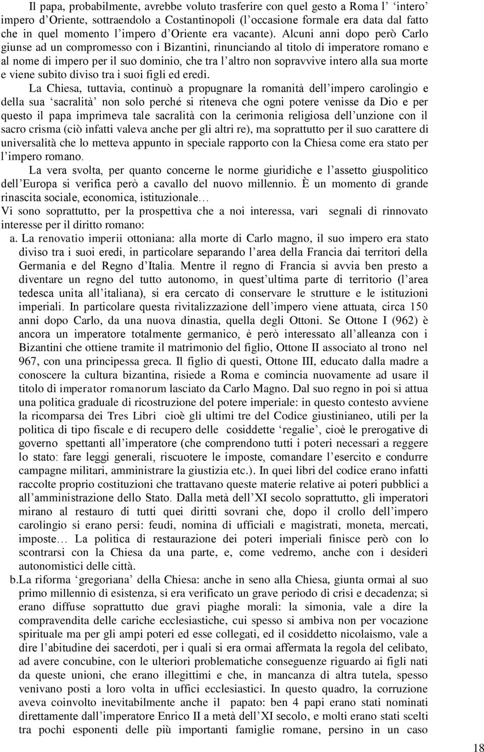 Alcuni anni dopo però Carlo giunse ad un compromesso con i Bizantini, rinunciando al titolo di imperatore romano e al nome di impero per il suo dominio, che tra l altro non sopravvive intero alla sua