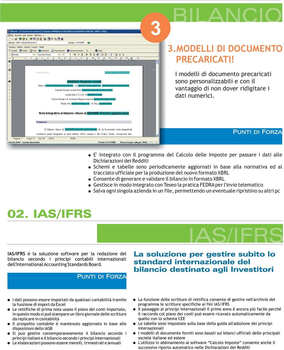 ufficiale per la produzione del nuovo formato XBRL Consente di generare e validare il bilancio in formato XBRL Gestisce in modo integrato con Teseo la pratica FEDRA per l'invio telematico Salva ogni