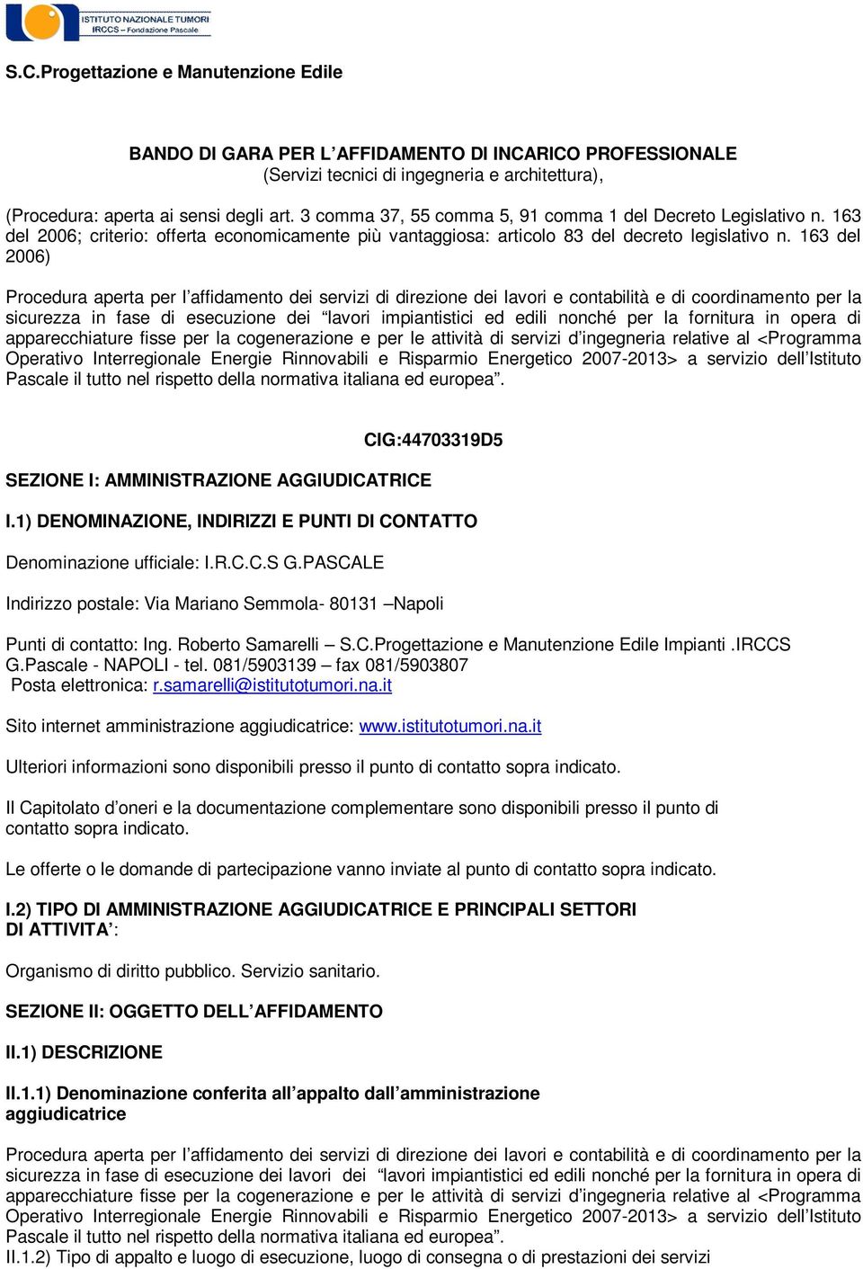 163 del 2006) Procedura aperta per l affidamento dei servizi di direzione dei lavori e contabilità e di coordinamento per la sicurezza in fase di esecuzione dei lavori impiantistici ed edili nonché