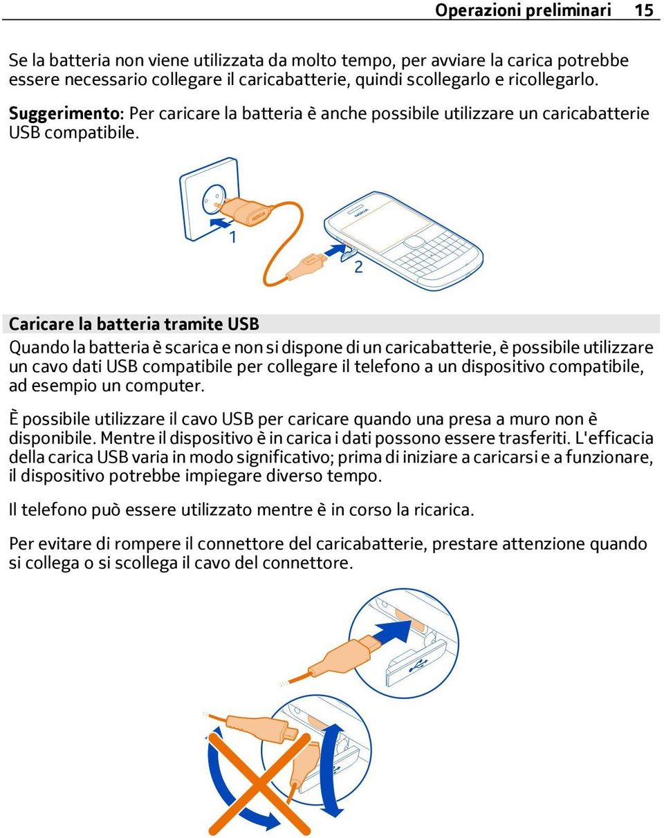 Caricare la batteria tramite USB Quando la batteria è scarica e non si dispone di un caricabatterie, è possibile utilizzare un cavo dati USB compatibile per collegare il telefono a un dispositivo