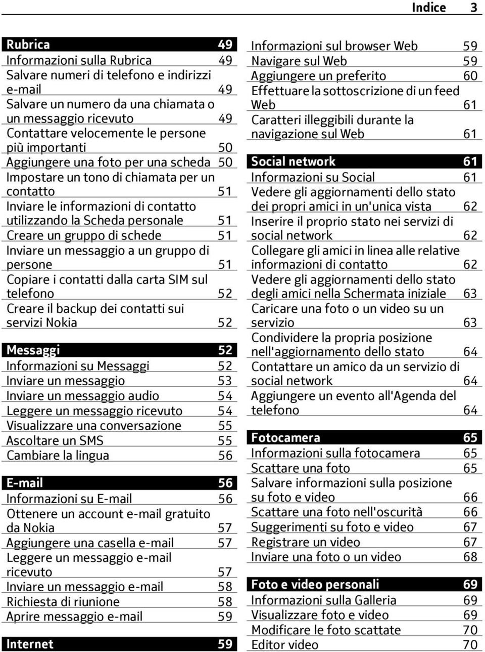 51 Inviare un messaggio a un gruppo di persone 51 Copiare i contatti dalla carta SIM sul telefono 52 Creare il backup dei contatti sui servizi Nokia 52 Messaggi 52 Informazioni su Messaggi 52 Inviare