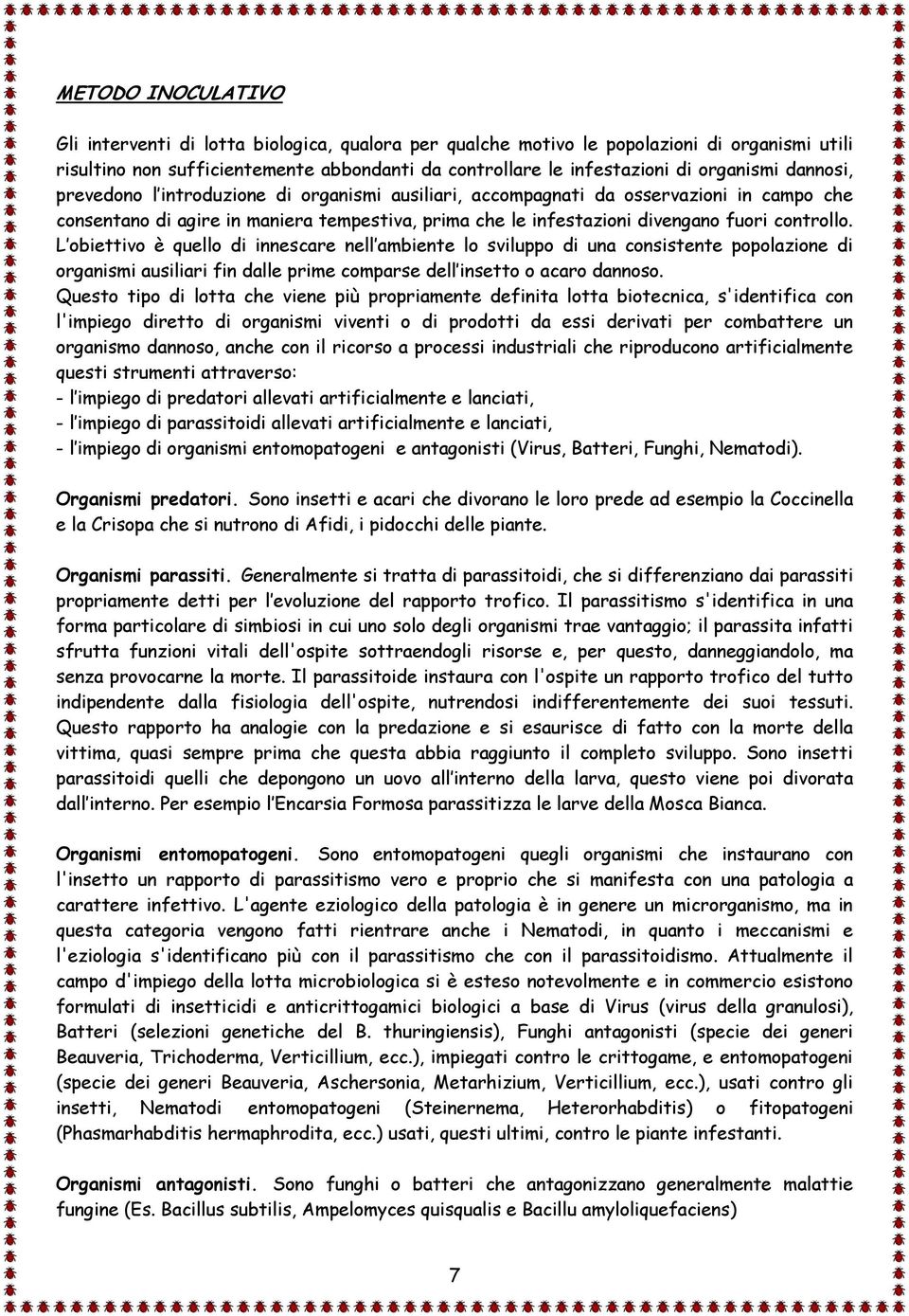 controllo. L obiettivo è quello di innescare nell ambiente lo sviluppo di una consistente popolazione di organismi ausiliari fin dalle prime comparse dell insetto o acaro dannoso.