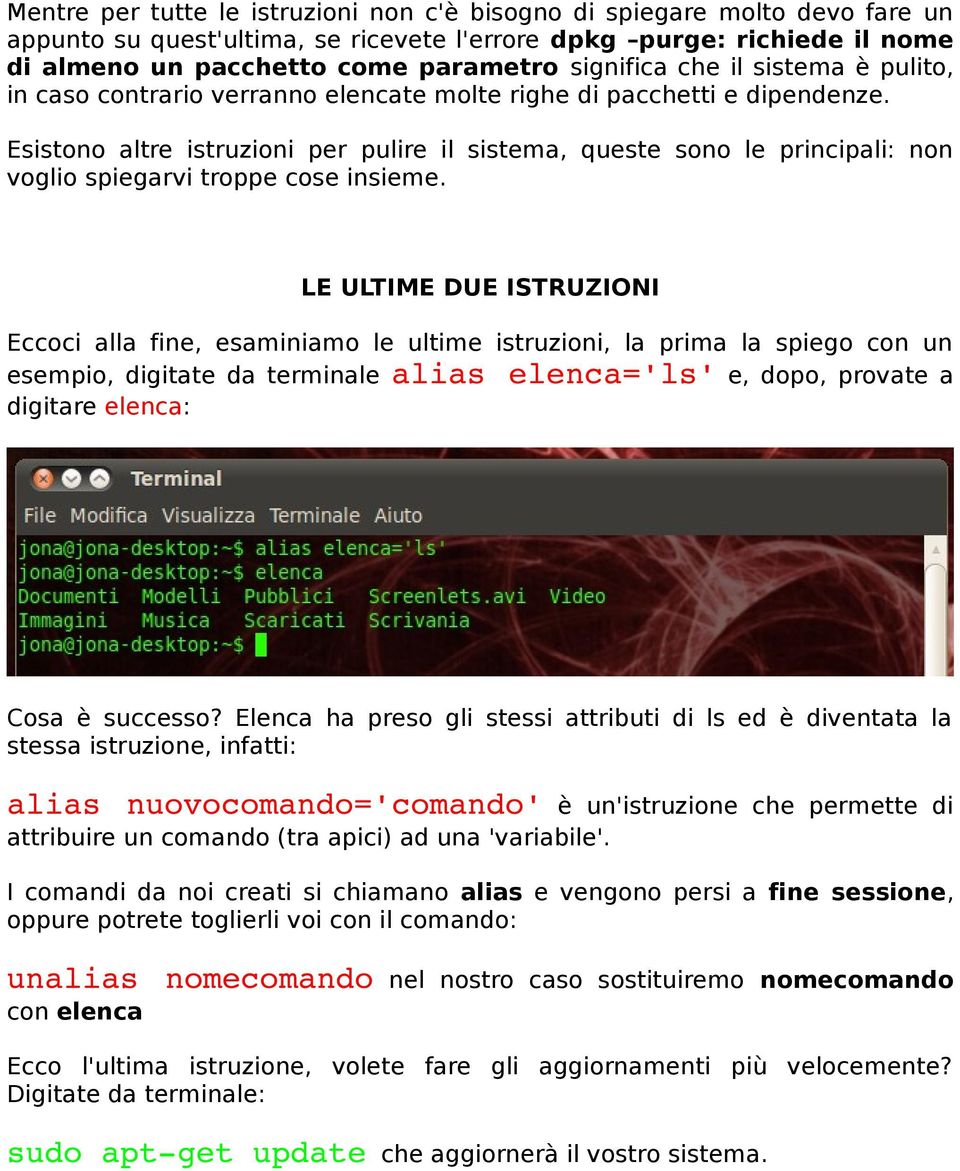 Esistono altre istruzioni per pulire il sistema, queste sono le principali: non voglio spiegarvi troppe cose insieme.