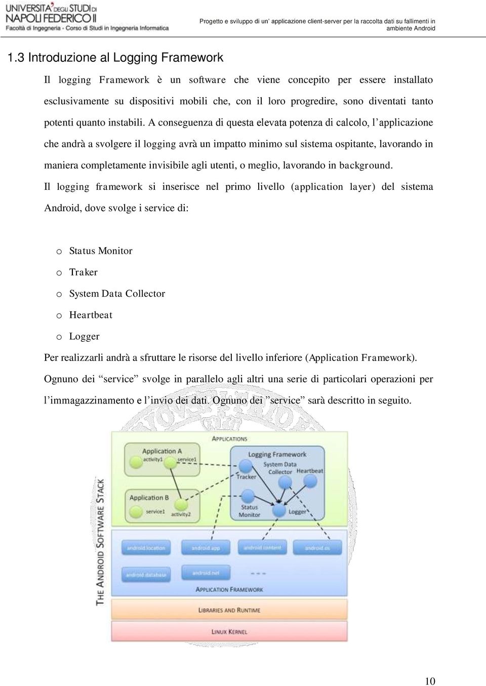 A conseguenza di questa elevata potenza di calcolo, l applicazione che andrà a svolgere il logging avrà un impatto minimo sul sistema ospitante, lavorando in maniera completamente invisibile agli