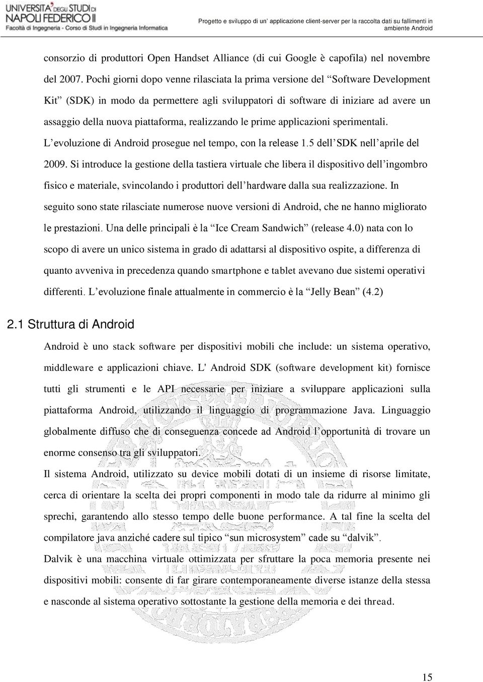 realizzando le prime applicazioni sperimentali. L evoluzione di Android prosegue nel tempo, con la release 1.5 dell SDK nell aprile del 2009.