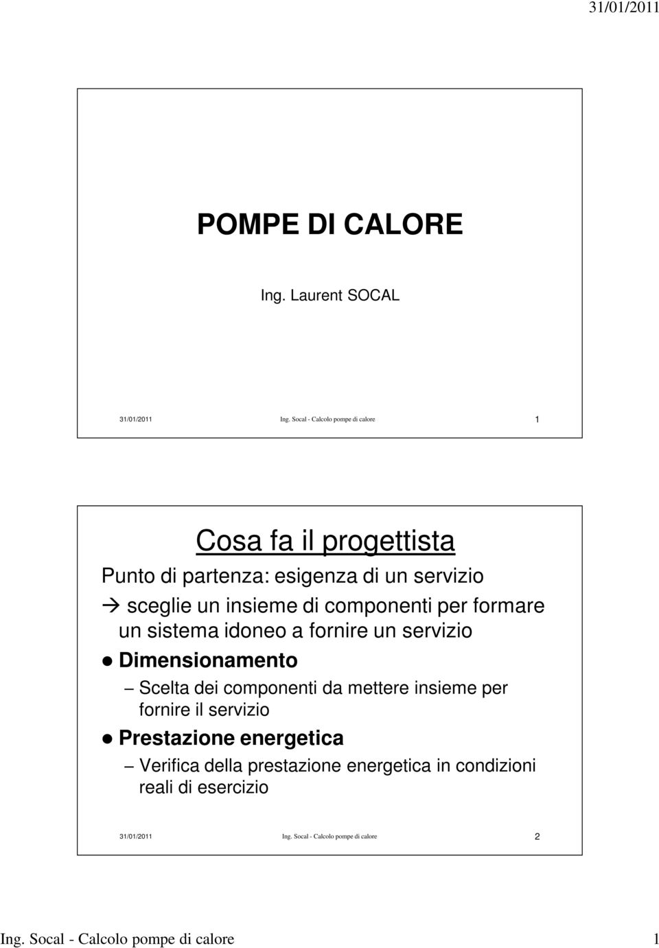 componenti per formare un sistema idoneo a fornire un servizio Dimensionamento Scelta dei componenti da mettere insieme per