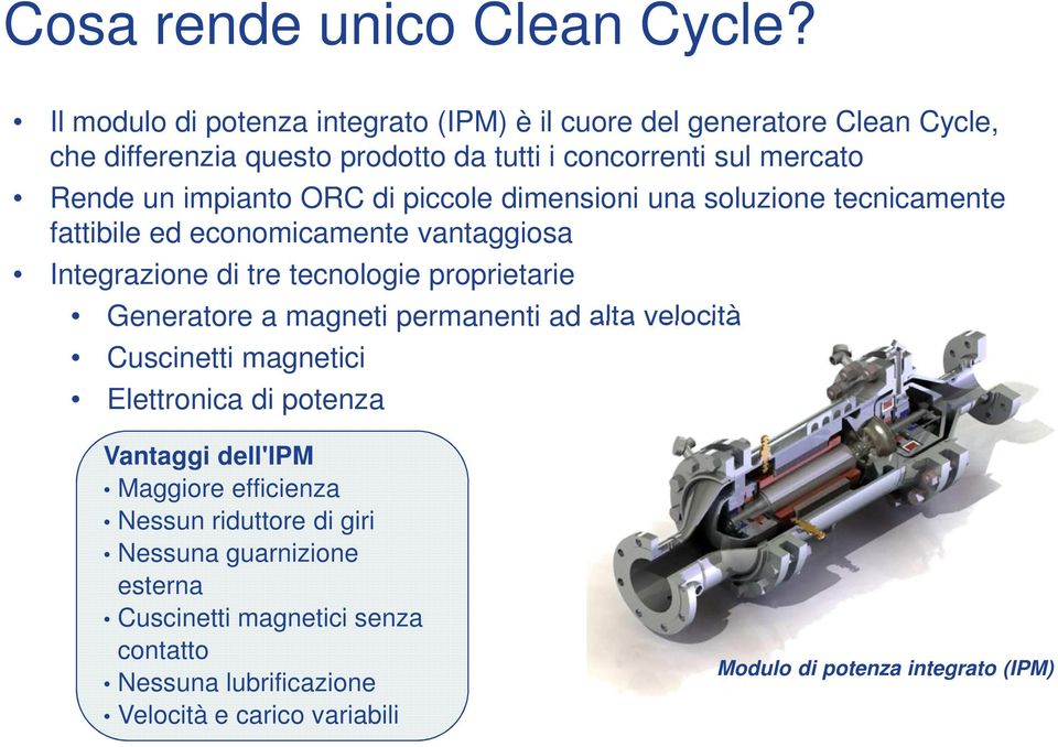 impianto ORC di piccole dimensioni una soluzione tecnicamente fattibile ed economicamente vantaggiosa Integrazione di tre tecnologie proprietarie Generatore