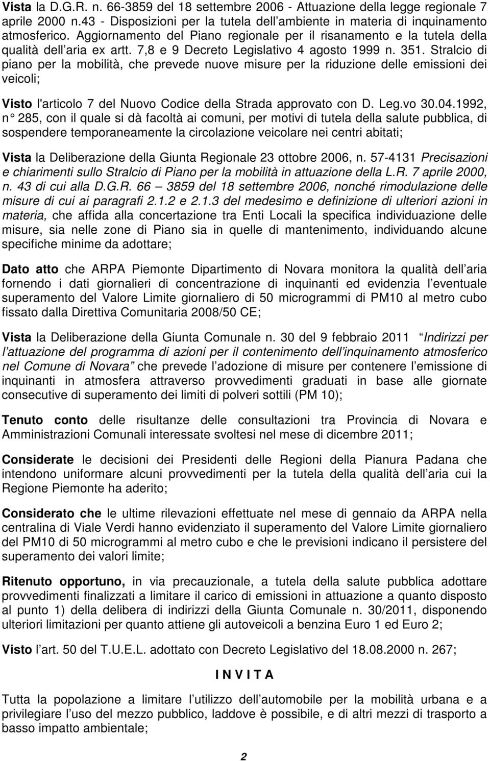 Stralcio di piano per la mobilità, che prevede nuove misure per la riduzione delle emissioni dei veicoli; Visto l'articolo 7 del Nuovo Codice della Strada approvato con D. Leg.vo 30.04.