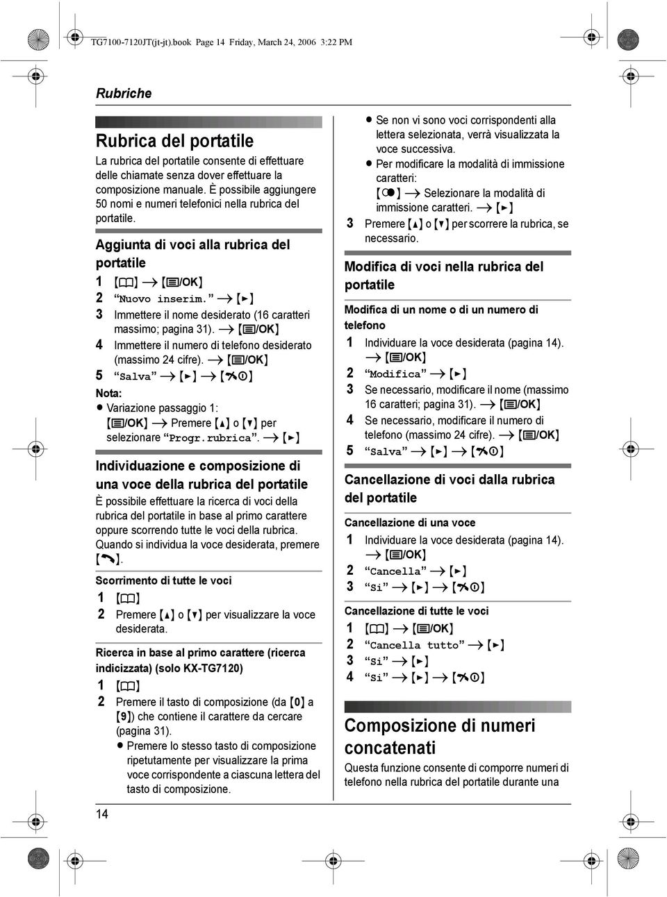 È possibile aggiungere 50 nomi e numeri telefonici nella rubrica del portatile. Aggiunta di voci alla rubrica del portatile 1 {k} i {j/ok} 2 Nuovo inserim.