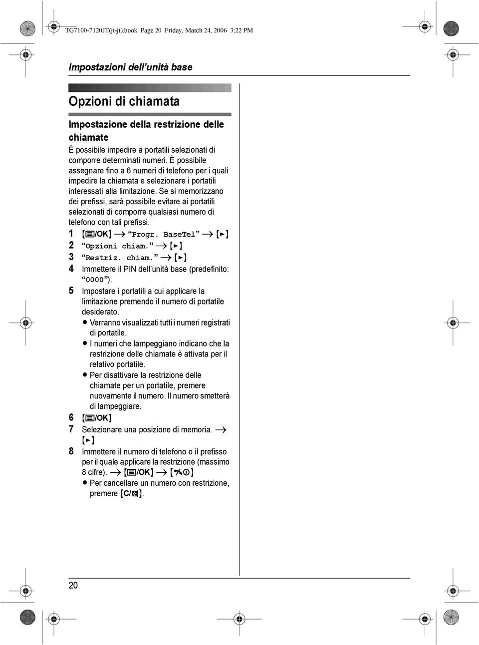 determinati numeri. È possibile assegnare fino a 6 numeri di telefono per i quali impedire la chiamata e selezionare i portatili interessati alla limitazione.