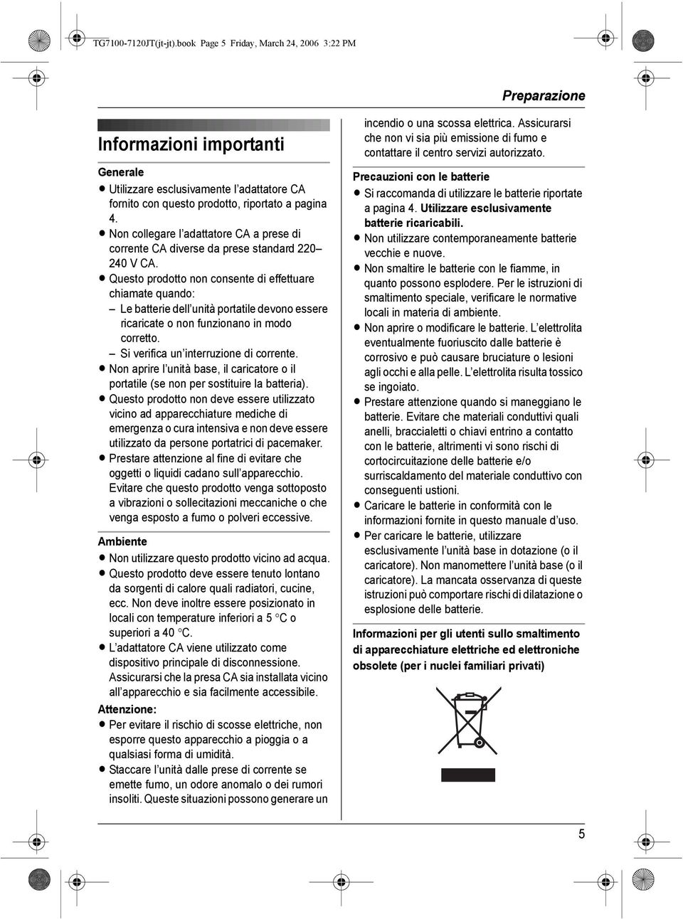 L Non collegare l adattatore CA a prese di corrente CA diverse da prese standard 220 240 V CA.