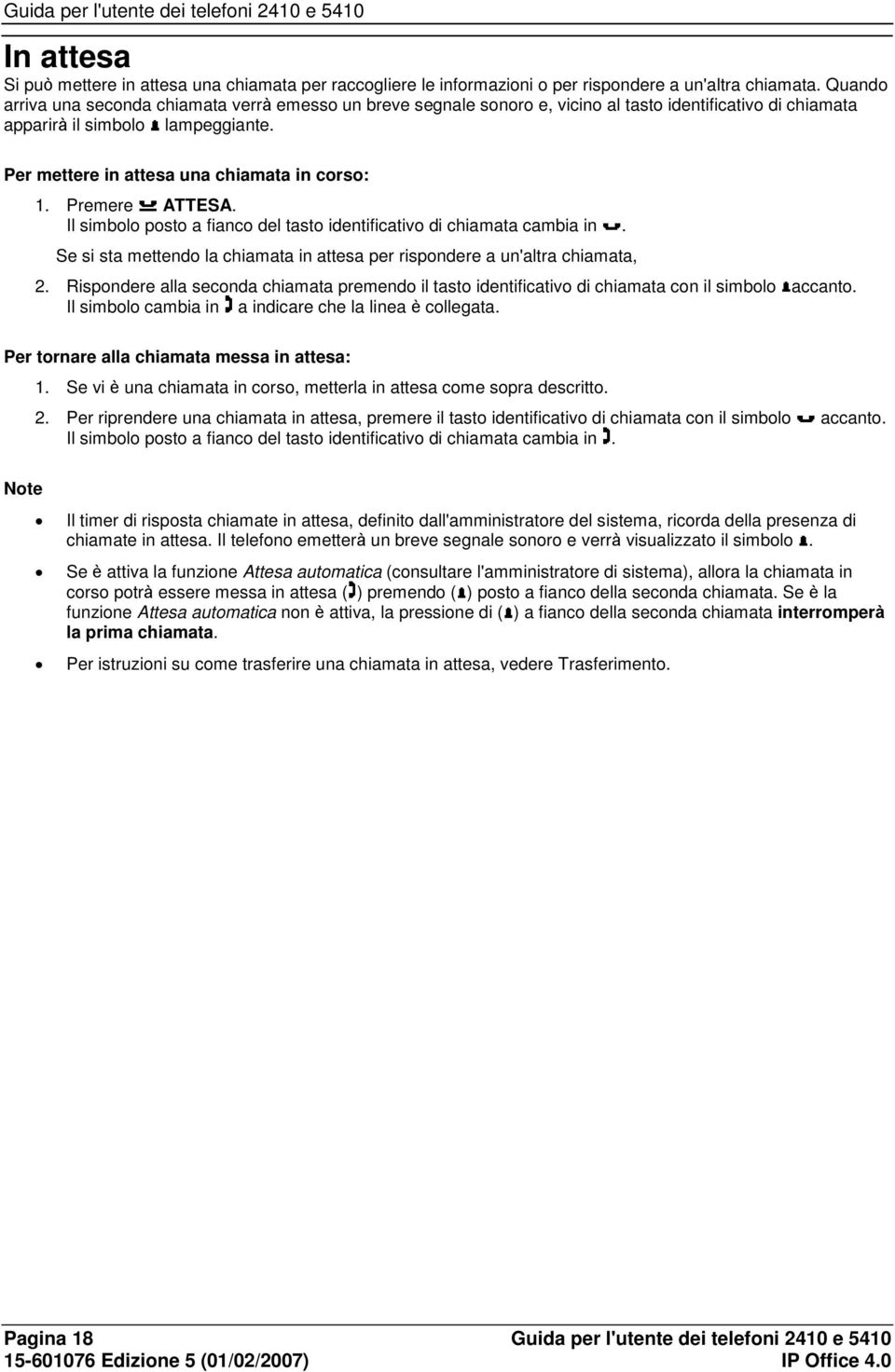 Premere ATTESA. Il simbolo posto a fianco del tasto identificativo di chiamata cambia in. Se si sta mettendo la chiamata in attesa per rispondere a un'altra chiamata, 2.