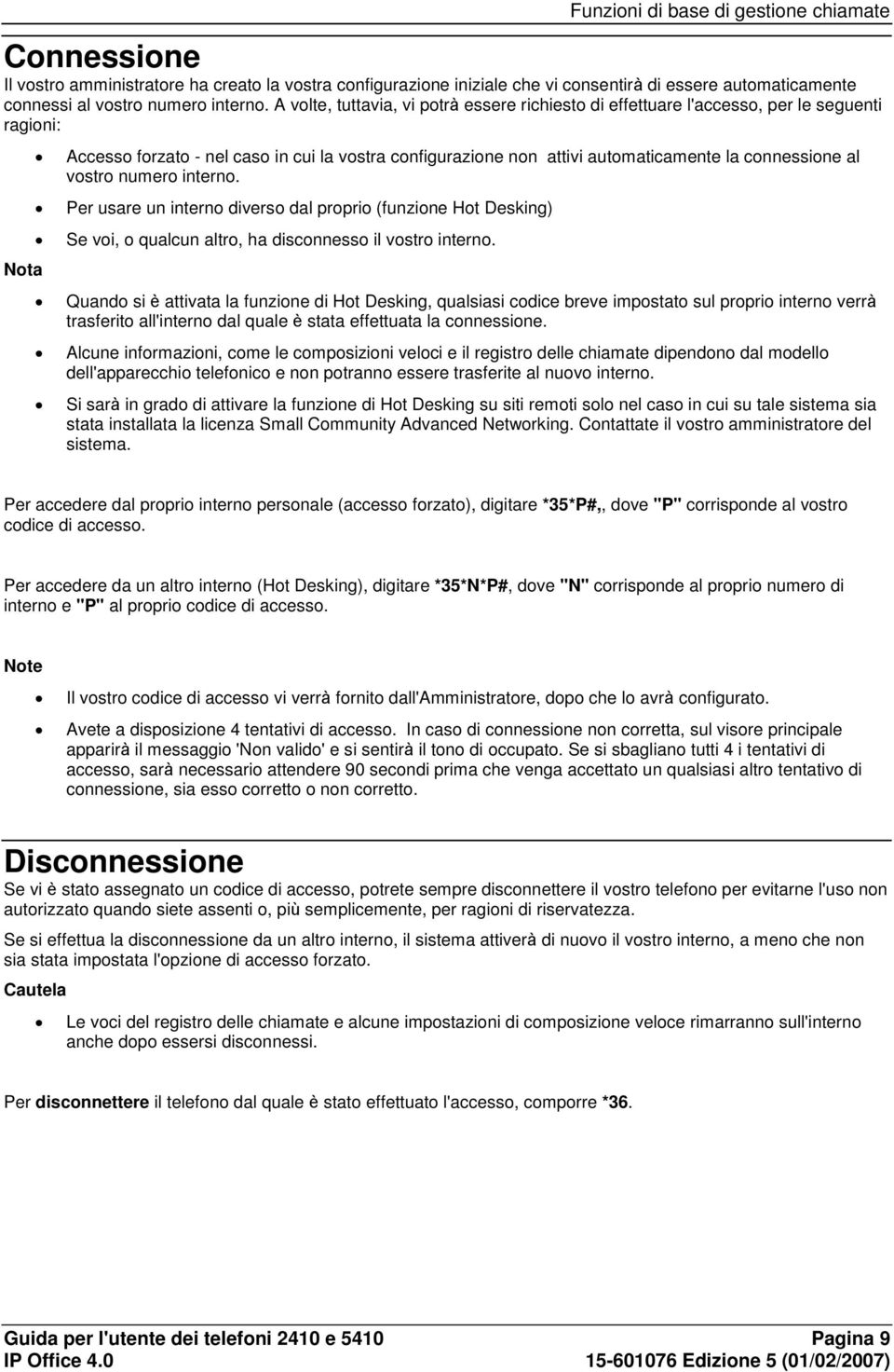 vostro numero interno. Per usare un interno diverso dal proprio (funzione Hot Desking) Se voi, o qualcun altro, ha disconnesso il vostro interno.