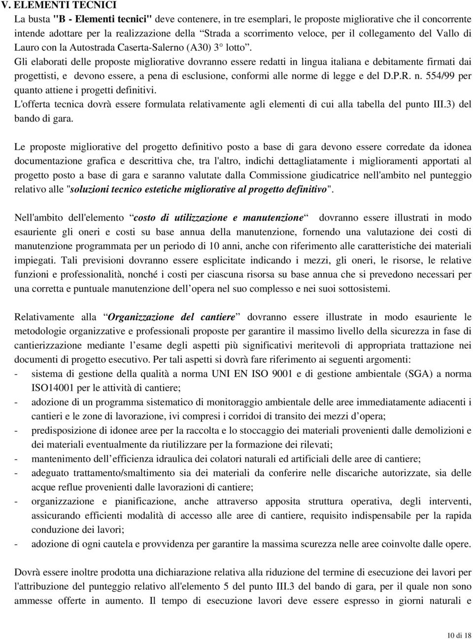 Gli elaborati delle proposte migliorative dovranno essere redatti in lingua italiana e debitamente firmati dai progettisti, e devono essere, a pena di esclusione, conformi alle norme di legge e del D.