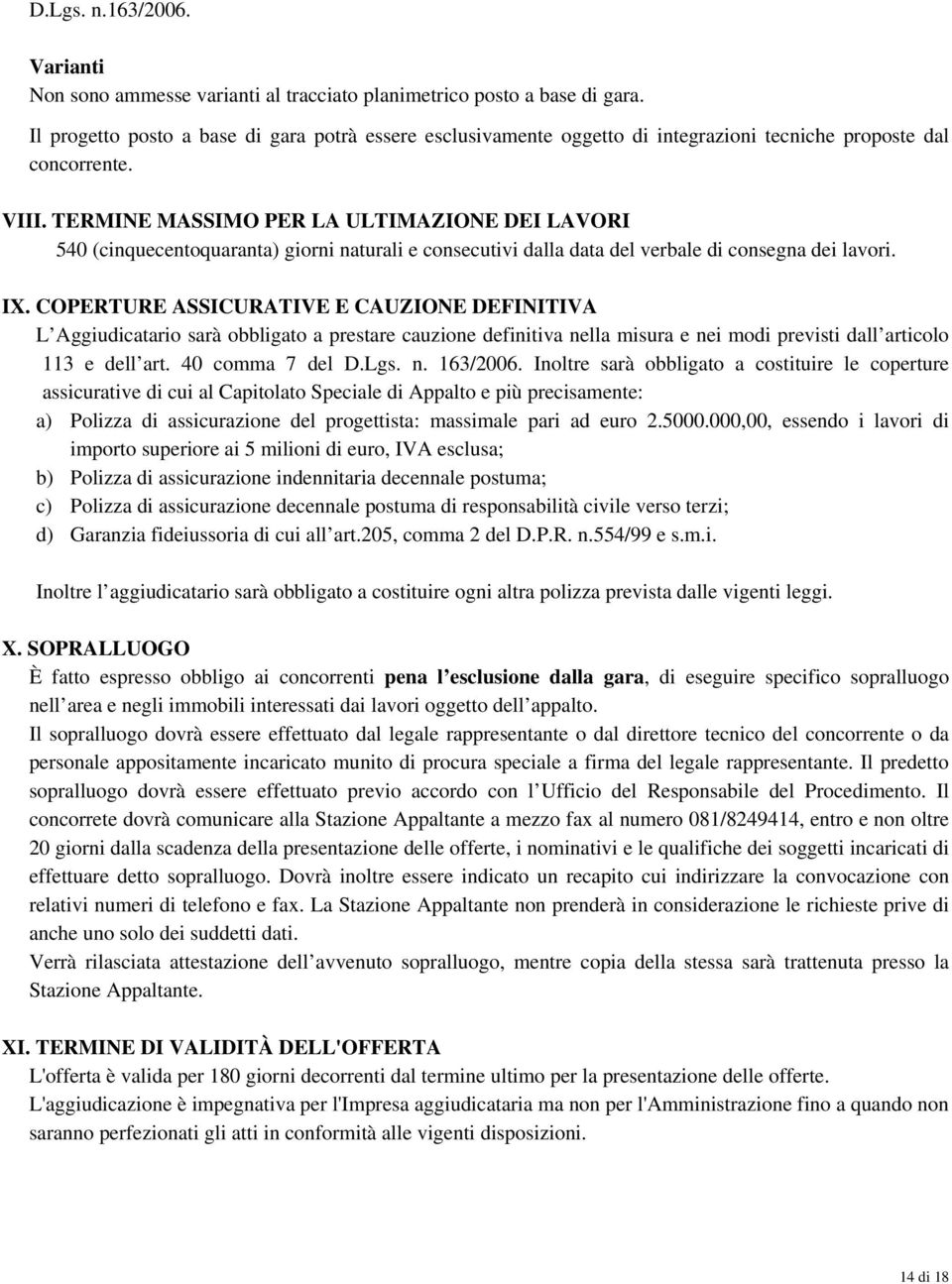 TERMINE MASSIMO PER LA ULTIMAZIONE DEI LAVORI 540 (cinquecentoquaranta) giorni naturali e consecutivi dalla data del verbale di consegna dei lavori. IX.