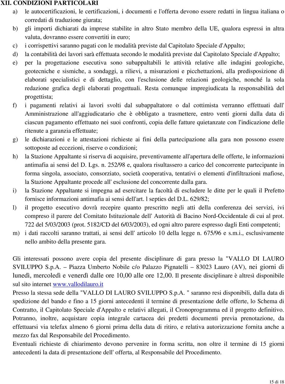 Speciale d'appalto; d) la contabilità dei lavori sarà effettuata secondo le modalità previste dal Capitolato Speciale d'appalto; e) per la progettazione esecutiva sono subappaltabili le attività