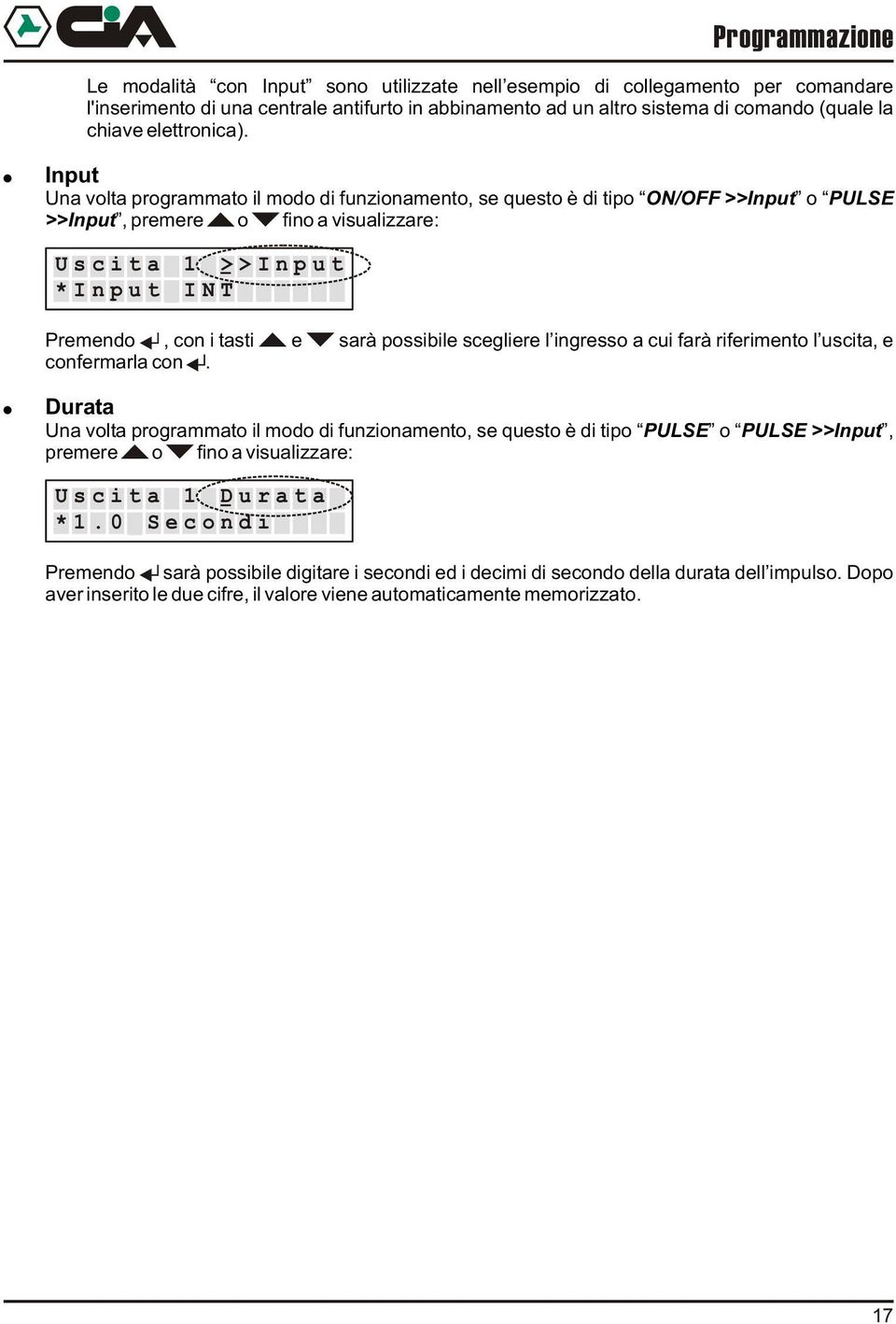 Input Una volta programmato il modo di funzionamento, se questo è di tipo ON/OFF >>Input o PULSE >>Input, premere o fino a visualizzare: Uscita_ 1 >>Input *Input_ INT Premendo, con i tasti e sarà
