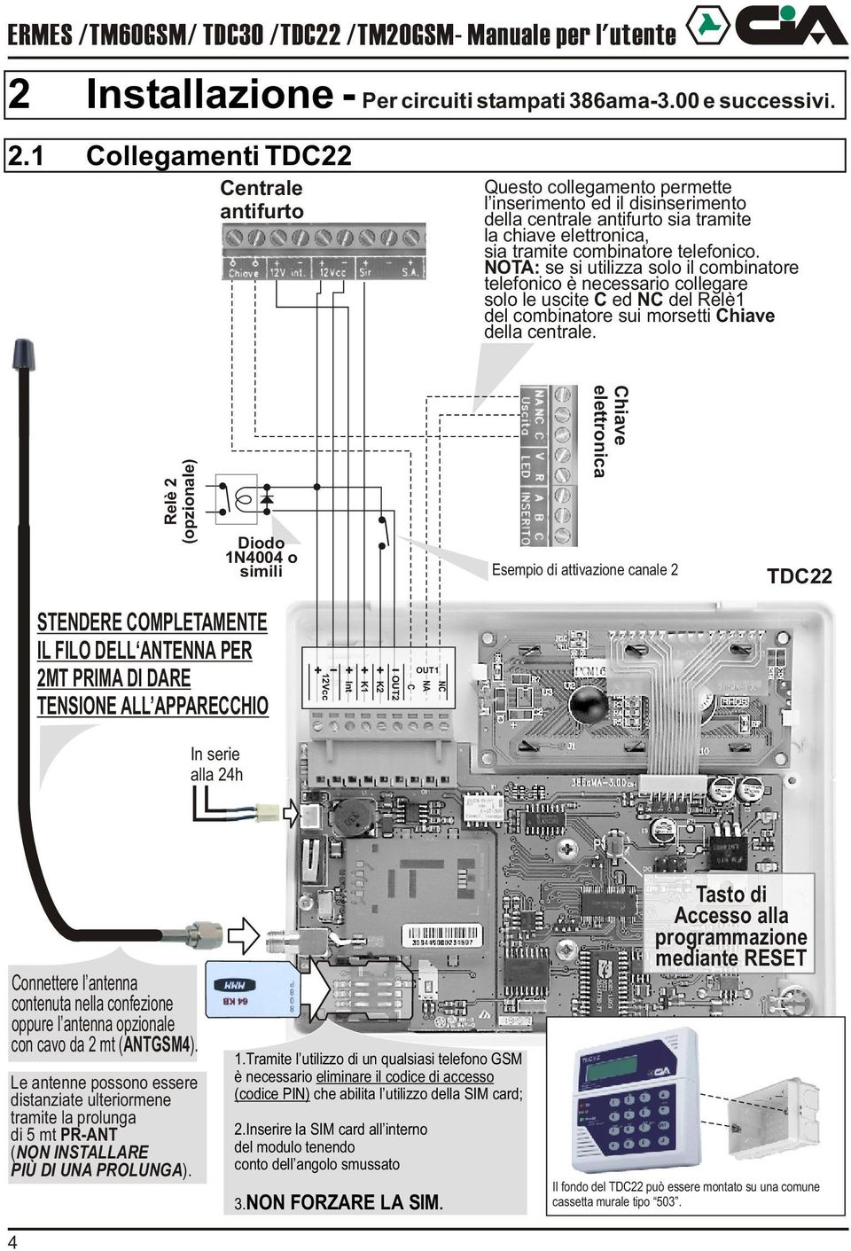 1 Collegamenti TDC22 Questo collegamento permette l inserimento ed il disinserimento della centrale antifurto sia tramite la chiave elettronica, sia tramite combinatore telefonico.