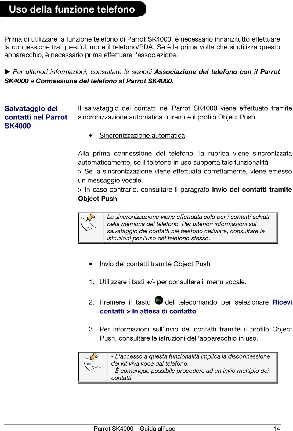 Per ulteriori informazioni, consultare le sezioni Associazione del telefono con il Parrot SK4000 e Connessione del telefono al Parrot SK4000.