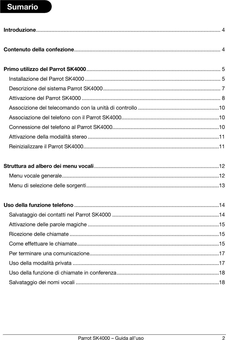 ..10 Attivazione della modalità stereo...11 Reinizializzare il Parrot SK4000...11 Struttura ad albero dei menu vocali...12 Menu vocale generale...12 Menu di selezione delle sorgenti.