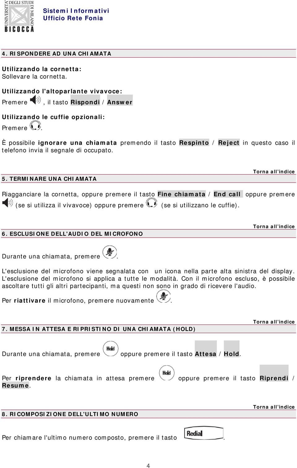 TERMINARE UNA CHIAMATA Riagganciare la cornetta, oppure premere il tasto Fine chiamata / End call oppure premere (se si utilizza il vivavoce) oppure premere (se si utilizzano le cuffie). 6.