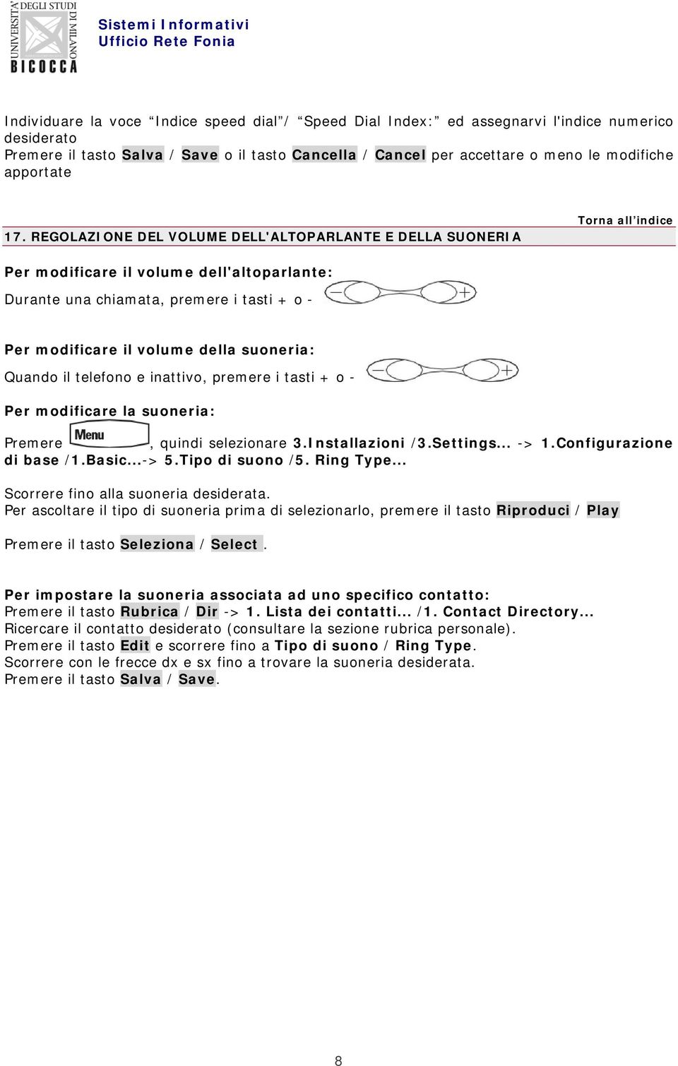 REGOLAZIONE DEL VOLUME DELL'ALTOPARLANTE E DELLA SUONERIA Per modificare il volume dell'altoparlante: Durante una chiamata, premere i tasti + o - Per modificare il volume della suoneria: Quando il