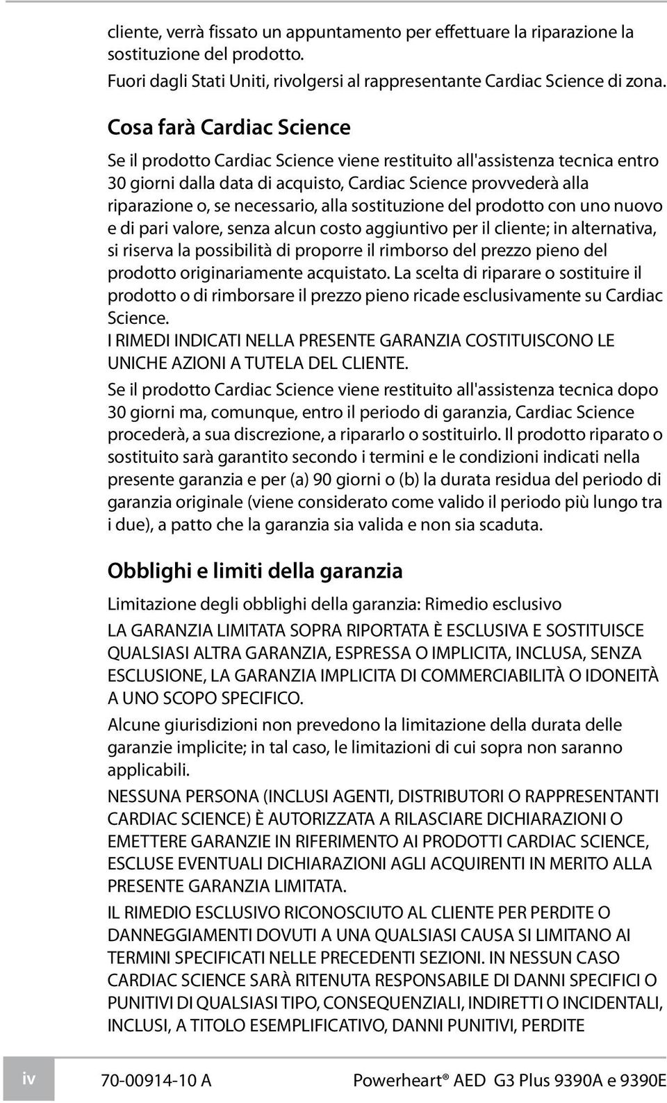 alla sostituzione del prodotto con uno nuovo e di pari valore, senza alcun costo aggiuntivo per il cliente; in alternativa, si riserva la possibilità di proporre il rimborso del prezzo pieno del