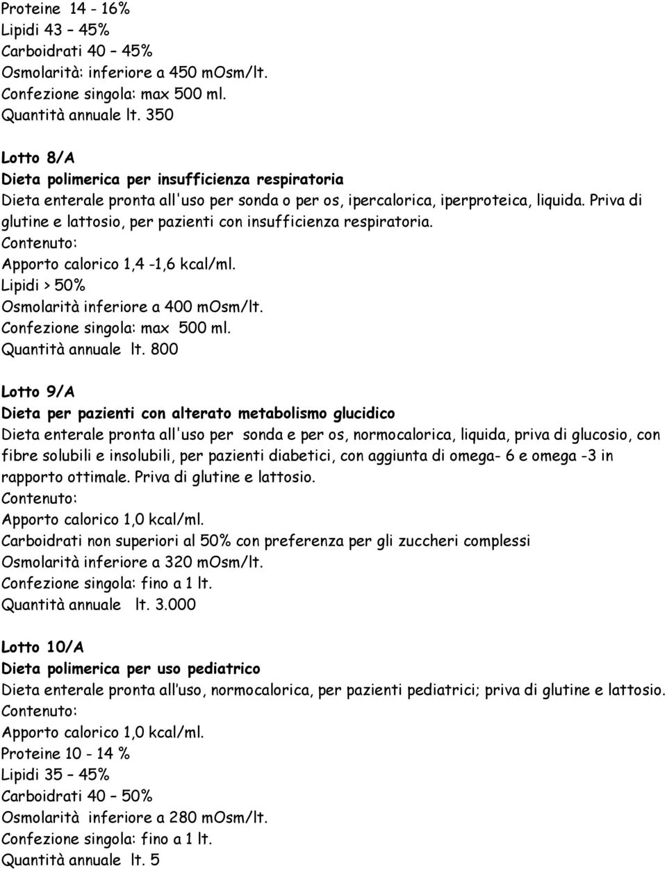 Priva di glutine e lattosio, per pazienti con insufficienza respiratoria. Apporto calorico 1,4-1,6 kcal/ml. Lipidi > 50% Osmolarità inferiore a 400 mosm/lt. Confezione singola: max 500 ml.