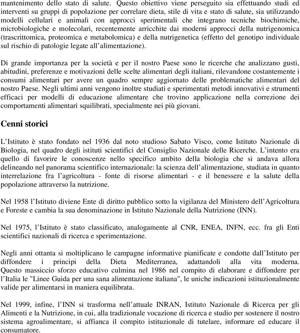 approcci sperimentali che integrano tecniche biochimiche, microbiologiche e molecolari, recentemente arricchite dai moderni approcci della nutrigenomica (trascrittomica, proteomica e metabolomica) e