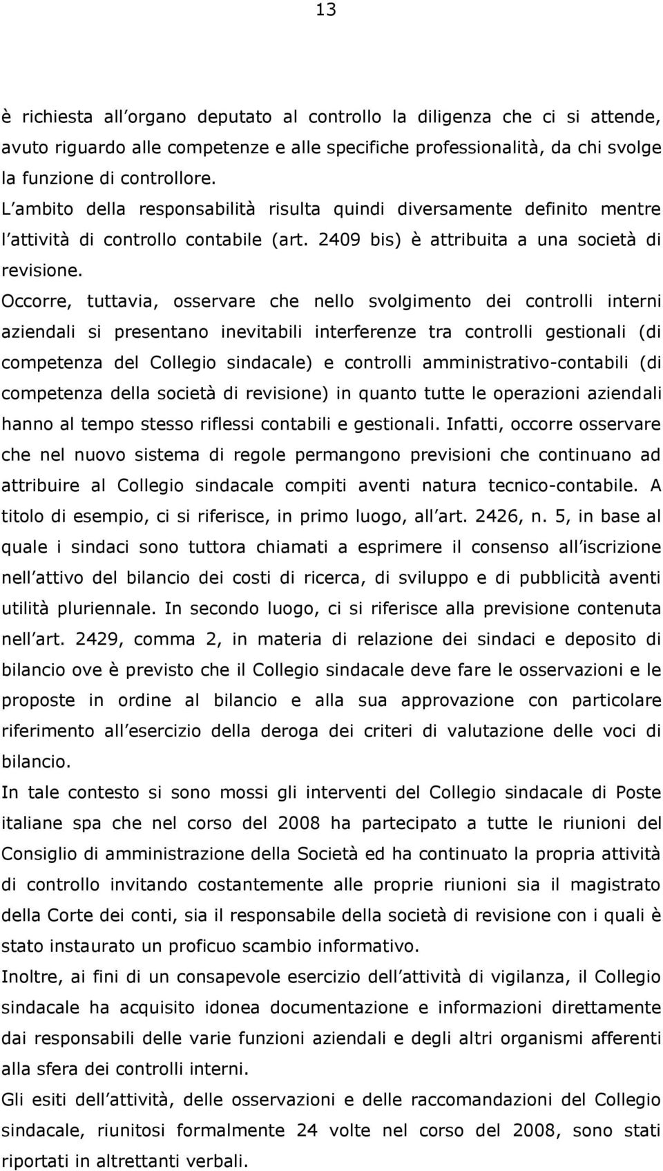 Occorre, tuttavia, osservare che nello svolgimento dei controlli interni aziendali si presentano inevitabili interferenze tra controlli gestionali (di competenza del Collegio sindacale) e controlli