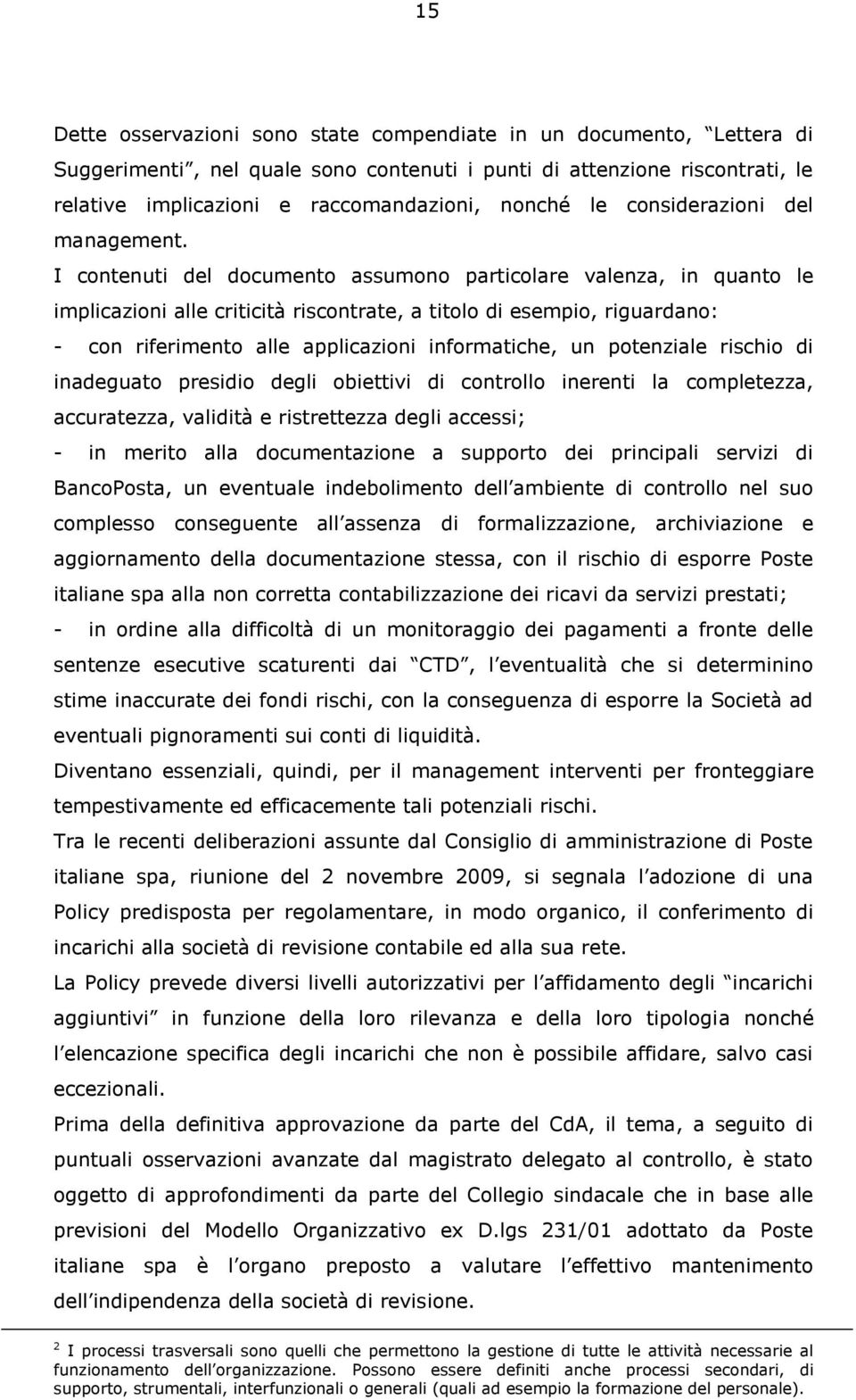 I contenuti del documento assumono particolare valenza, in quanto le implicazioni alle criticità riscontrate, a titolo di esempio, riguardano: - con riferimento alle applicazioni informatiche, un