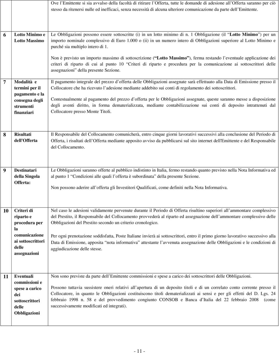 1 Obbligazione (il Lotto Minimo ) per un importo nominale complessivo di Euro 1.000 o (ii) in un numero intero di Obbligazioni superiore al Lotto Minimo e purché sia multiplo intero di 1.