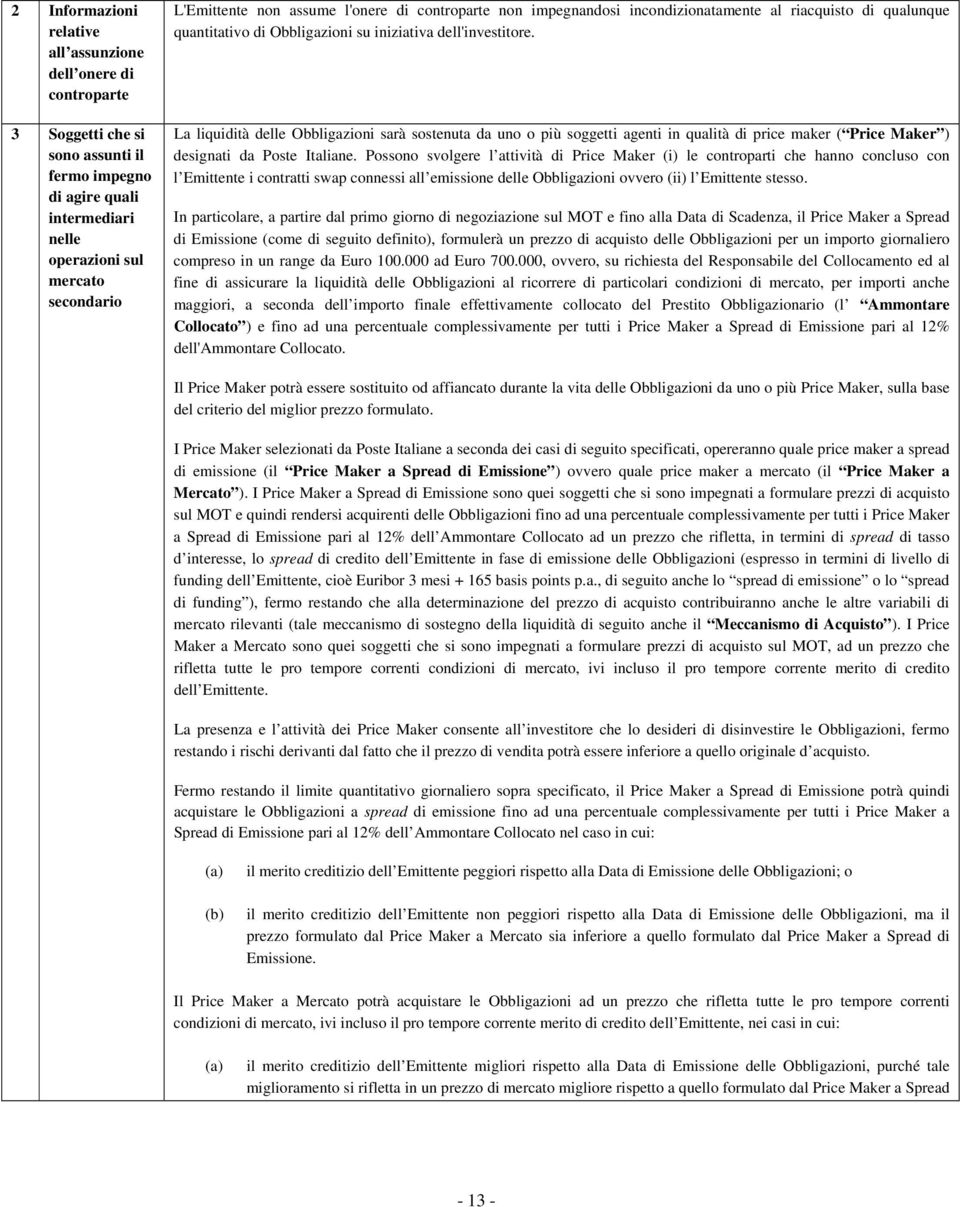 La liquidità delle Obbligazioni sarà sostenuta da uno o più soggetti agenti in qualità di price maker ( Price Maker ) designati da Poste Italiane.
