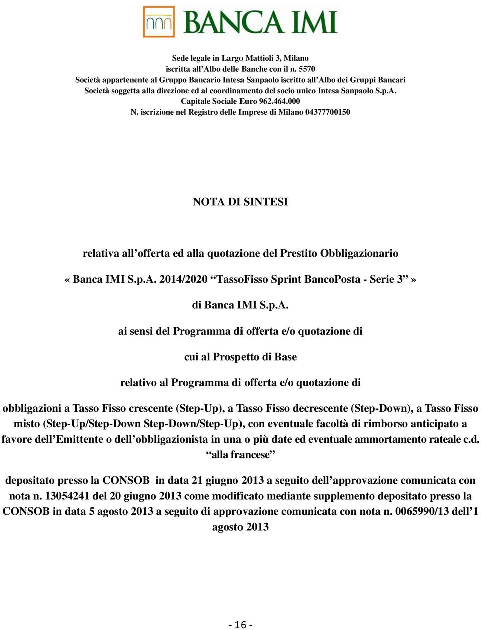 464.000 N. iscrizione nel Registro delle Imprese di Milano 04377700150 NOTA DI SINTESI relativa all offerta ed alla quotazione del Prestito Obbligazionario «Banca IMI S.p.A. 2014/2020 TassoFisso Sprint BancoPosta - Serie 3» di Banca IMI S.