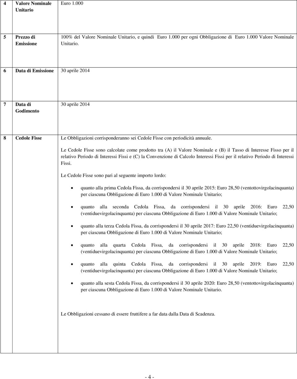 Le Cedole Fisse sono calcolate come prodotto tra (A) il Valore Nominale e (B) il Tasso di Interesse Fisso per il relativo Periodo di Interessi Fissi e (C) la Convenzione di Calcolo Interessi Fissi