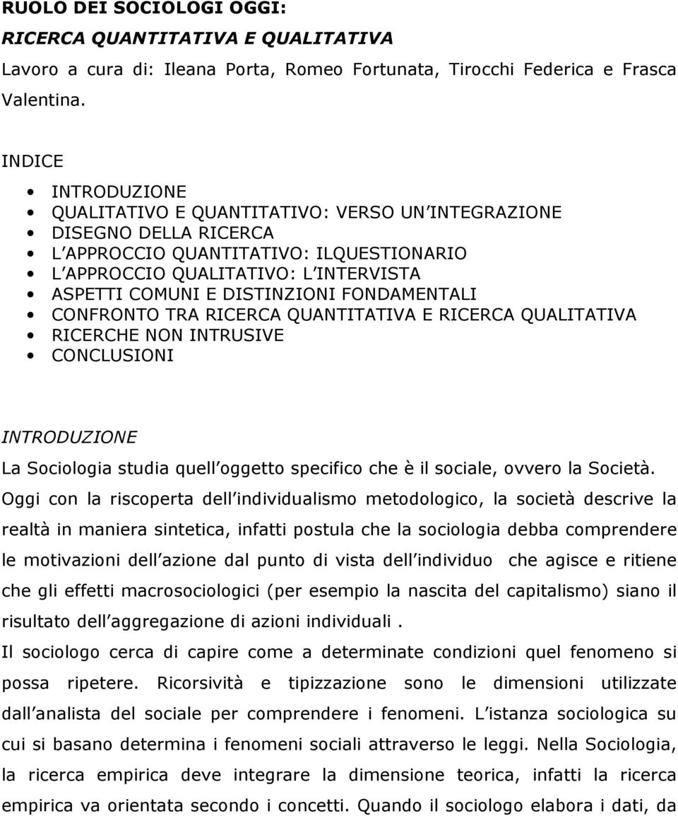 FONDAMENTALI CONFRONTO TRA RICERCA QUANTITATIVA E RICERCA QUALITATIVA RICERCHE NON INTRUSIVE CONCLUSIONI INTRODUZIONE La Sociologia studia quell oggetto specifico che è il sociale, ovvero la Società.