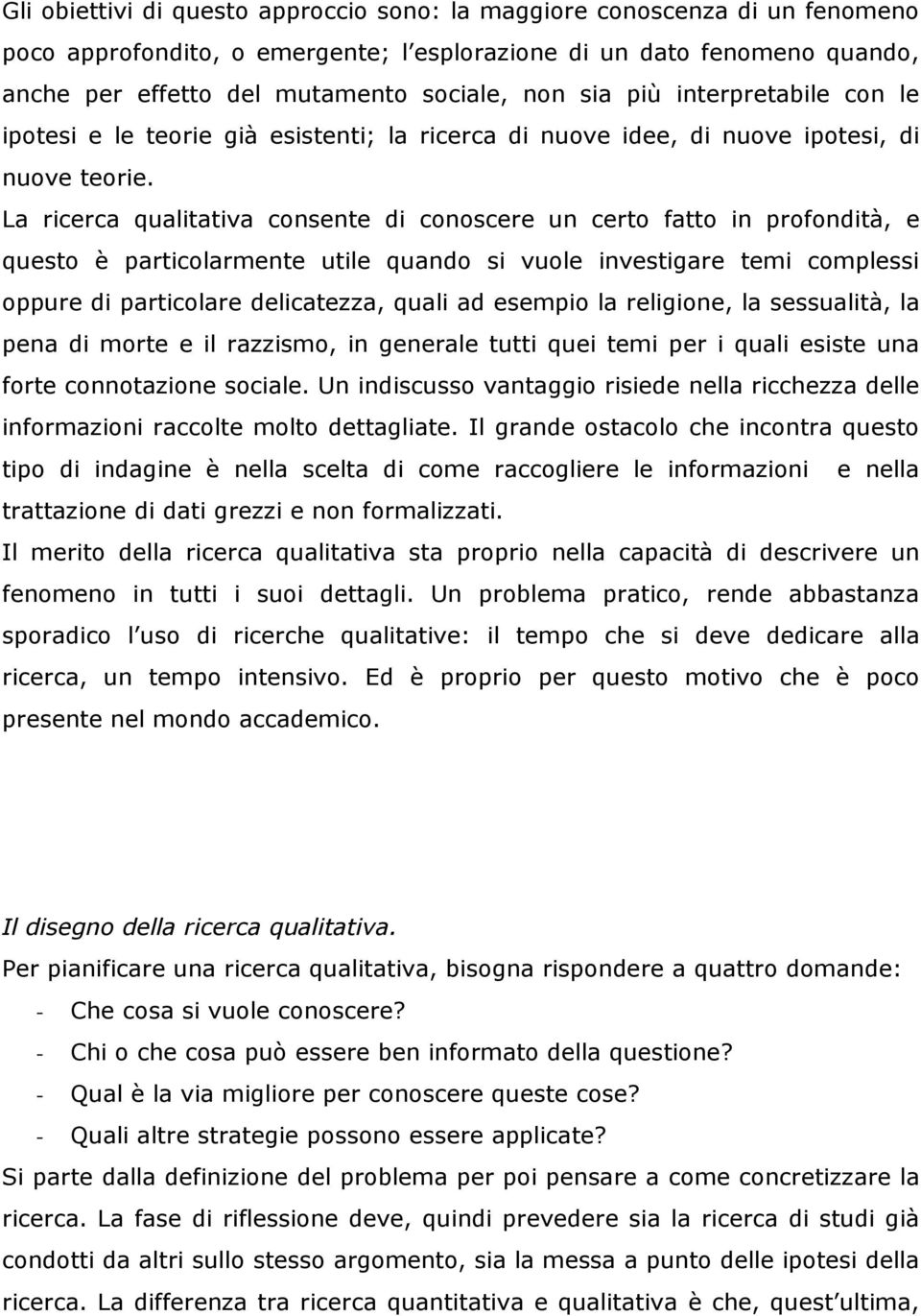 La ricerca qualitativa consente di conoscere un certo fatto in profondità, e questo è particolarmente utile quando si vuole investigare temi complessi oppure di particolare delicatezza, quali ad