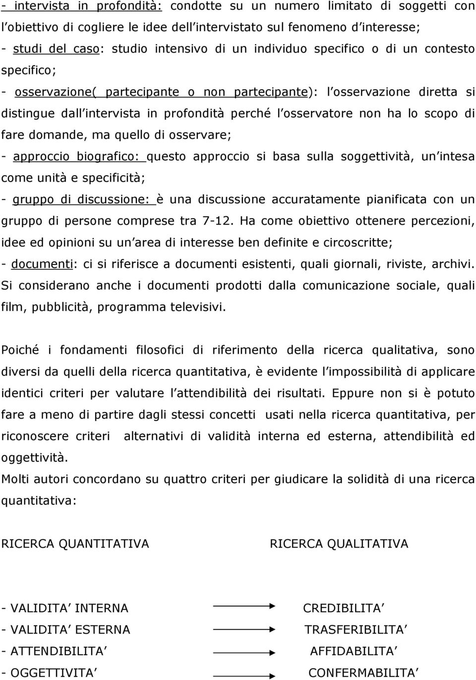 scopo di fare domande, ma quello di osservare; - approccio biografico: questo approccio si basa sulla soggettività, un intesa come unità e specificità; - gruppo di discussione: è una discussione