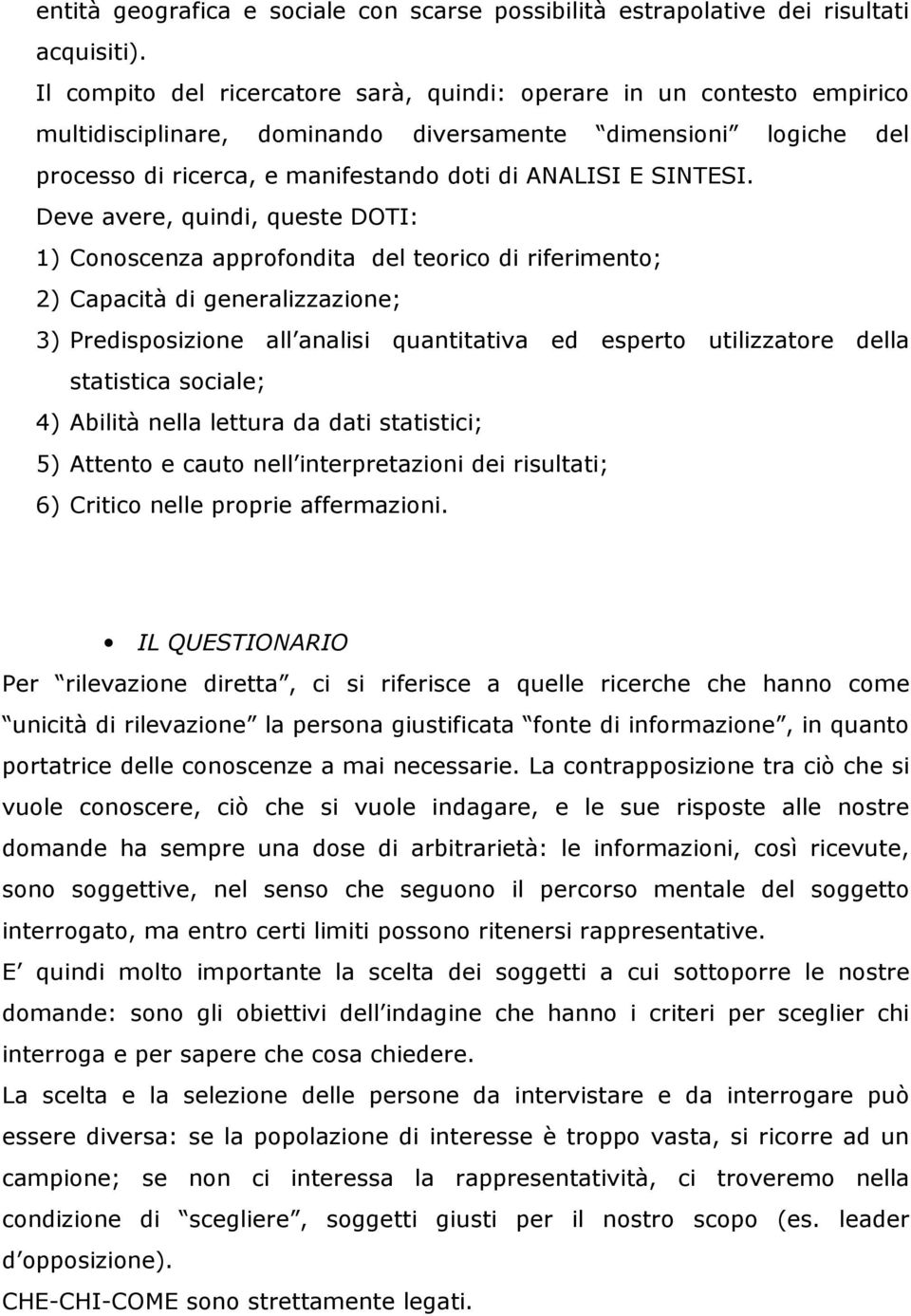 Deve avere, quindi, queste DOTI: 1) Conoscenza approfondita del teorico di riferimento; 2) Capacità di generalizzazione; 3) Predisposizione all analisi quantitativa ed esperto utilizzatore della