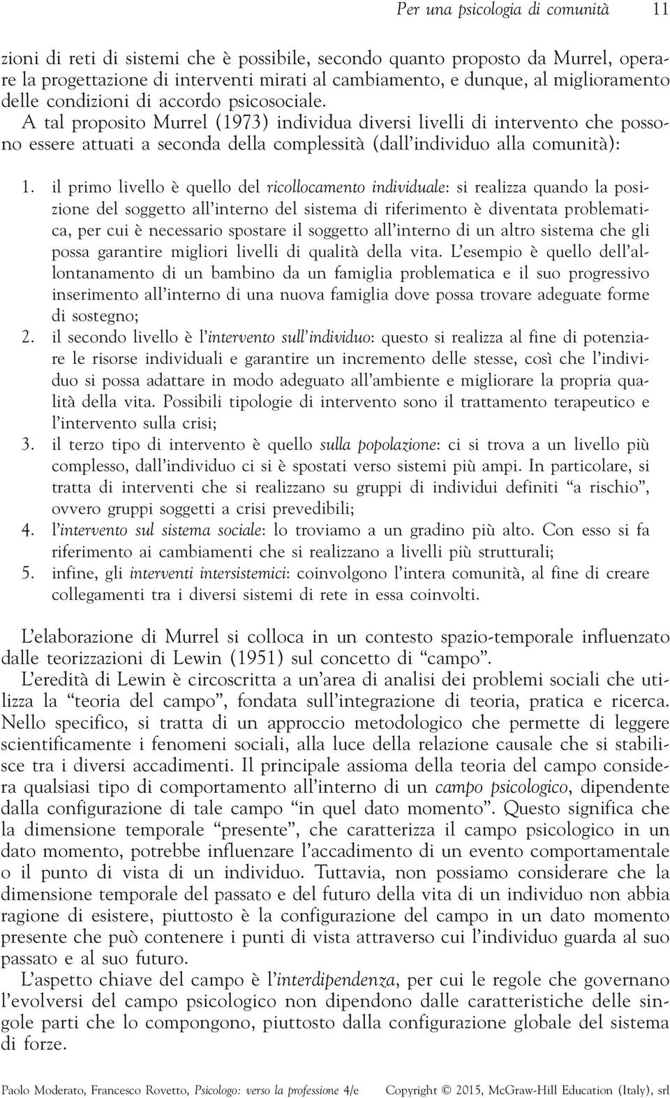 A tal proposito Murrel (1973) individua diversi livelli di intervento che possono essere attuati a seconda della complessità (dall individuo alla comunità): 1.