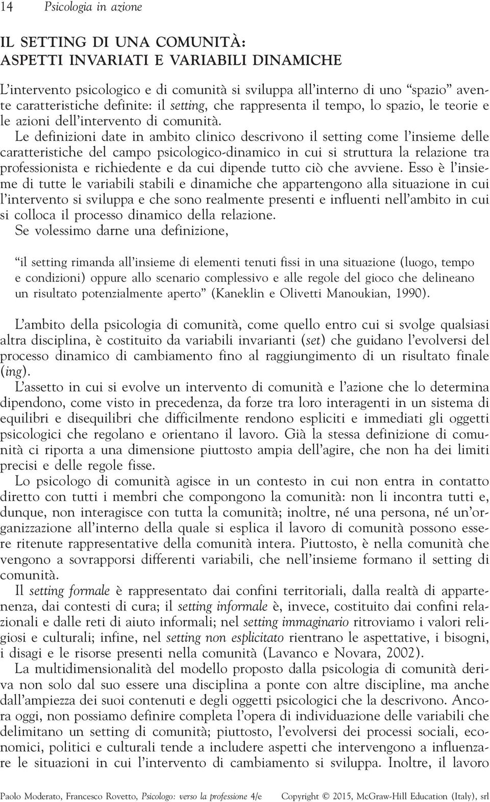 Le definizioni date in ambito clinico descrivono il setting come l insieme delle caratteristiche del campo psicologico-dinamico in cui si struttura la relazione tra professionista e richiedente e da