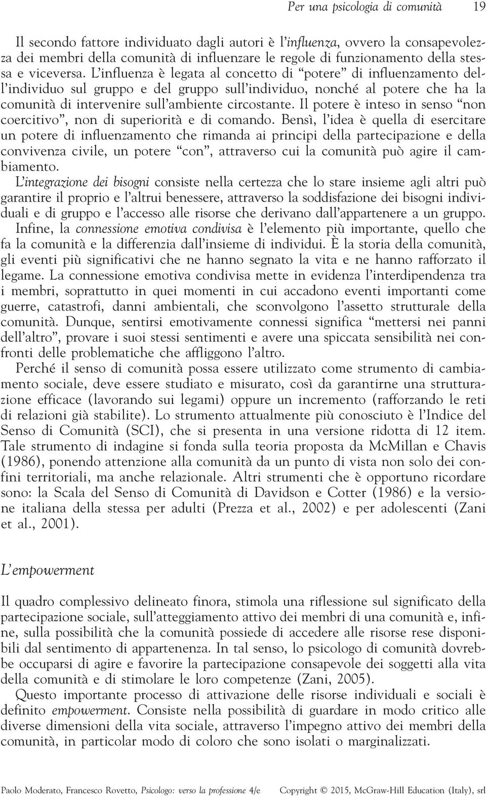 L influenza è legata al concetto di potere di influenzamento dell individuo sul gruppo e del gruppo sull individuo, nonché al potere che ha la comunità di intervenire sull ambiente circostante.