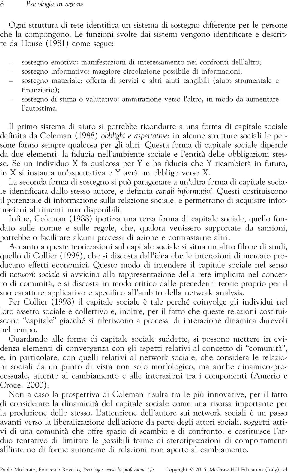 circolazione possibile di informazioni; sostegno materiale: offerta di servizi e altri aiuti tangibili (aiuto strumentale e finanziario); sostegno di stima o valutativo: ammirazione verso l altro, in