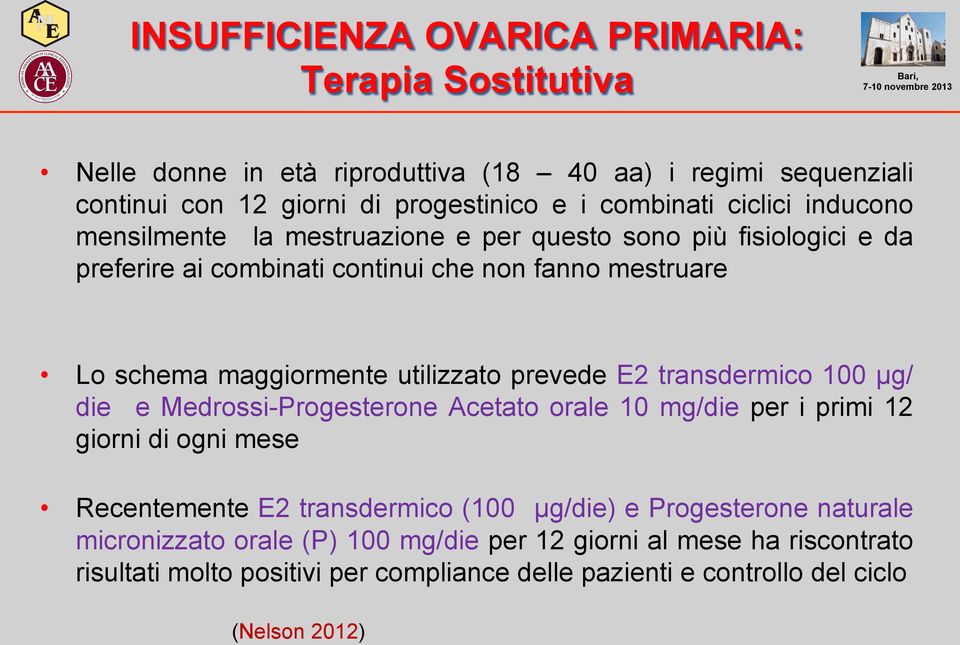 utilizzato prevede E2 transdermico 100 µg/ die e Medrossi-Progesterone Acetato orale 10 mg/die per i primi 12 giorni di ogni mese Recentemente E2 transdermico (100 µg/die)